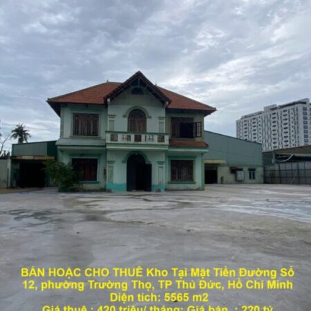 BÁN HOẶC CHO THUÊ Kho Tại Mặt Tiền Đường Số 12, phường Trường Thọ, TP Thủ Đức, Hồ Chí Minh